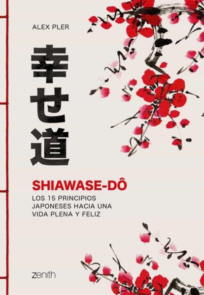 Shiawase-do. Los 15 Principios Japoneses Hacia Una Vida Plena y Feliz