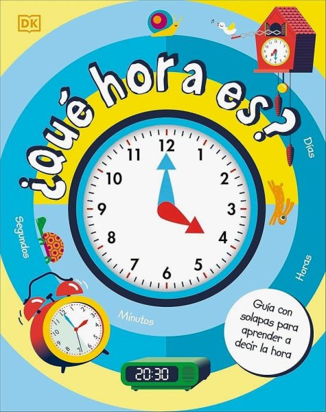 ¿Qué Hora Es?: Guía Con Solapas Para Aprender A Decir Las Horas y Las Fechas