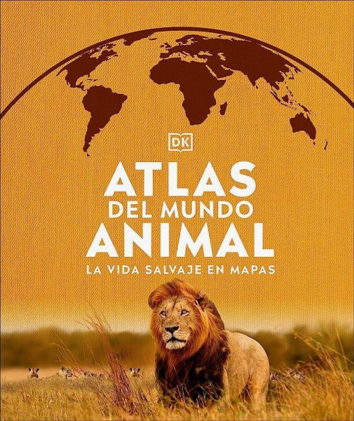 Atlas Del Mundo Animal La Vida Salvaje En Mapas