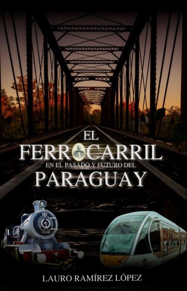 El Ferrocarril en El Pasado y El Futuro del Paraguay