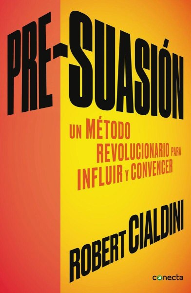 Pre Suasion - Un Metodo Revolucionario para Influir y Presuadir