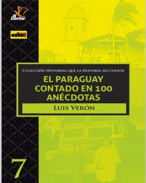 Col. Historias Que la Historia No Cuenta 7 El Paraguay Contado en 100 Anecdotas