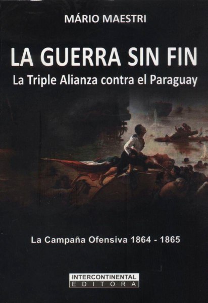 La Guerra sin Fin - la Triple Alianza Contra El Paraguay la Campaña Ofensiva 1864-1865