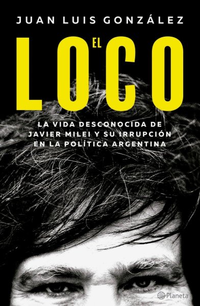 El Loco - la Vida Desconocida de Javier Milei