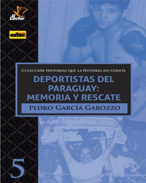 Col. Historias Que la Historia No Cuenta 5 Deportistas del Paraguay: Memoria y Rescate