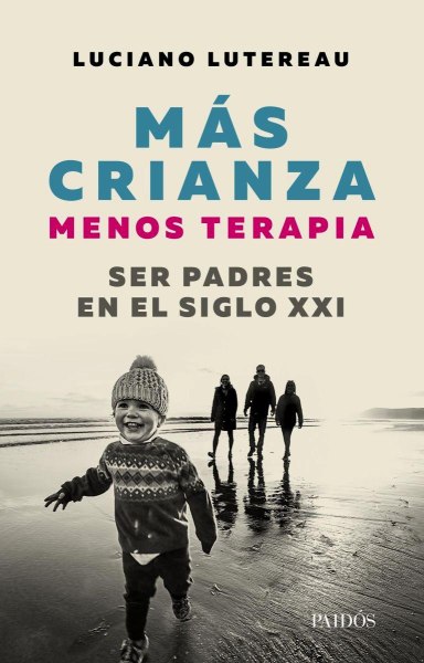 Mas Crianza Menos Terapia - Ser Padres en El Siglo Xxi