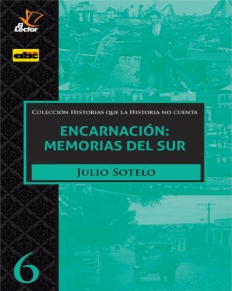Col. Historias Que la Historia No Cuenta 6 Encarnacion Memorias del Sur