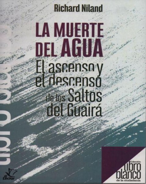 Col. Libro Blanco - la Muerte del Agua El Ascenso y El Descenso de Los Saltos del Guirá