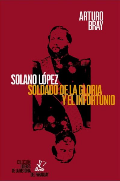 Solano López Soldado de la Gloria y El Infortunio