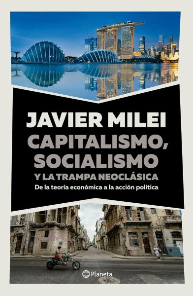 Javier Milei Capitalismo Socialismo y La Trampa Neoclásica