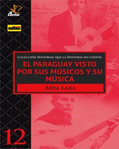 Col. Historias Que la Historia No Cuenta 12 El Paraguay Visto por Sus Musicos y Su Musica