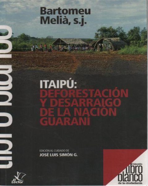 Col. Libro Blanco - Itaipu Deforestacion y Desarraigo de la Nacion Guarani