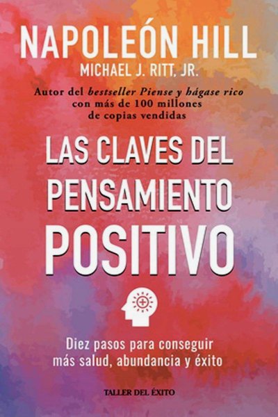 Autoayuda Las Claves del Pensamiento Positivo. Diez Pasos para Conseguir Más Salud, Abundancia y Éxito