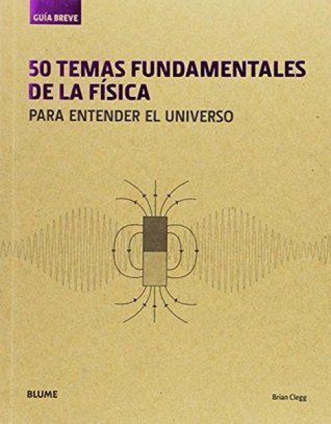 50 Temas Fundamentales de la Fisica para Entender El Universo