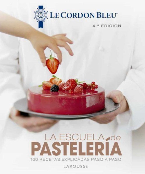 La Escuela de Pasteleria 100 Recetas EXPlicadas Paso a Paso