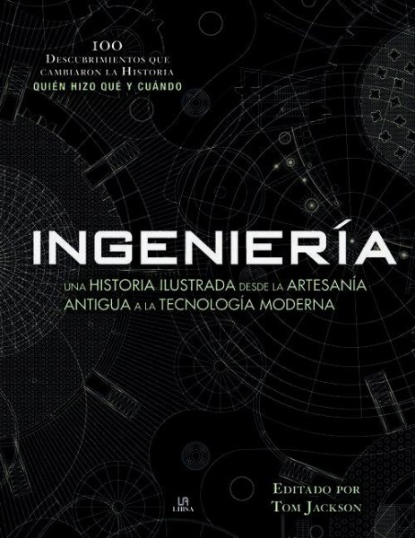 Ingenieria Una Historia Ilustrada Desde la Artesania Antigua a la Tecnologia Moderna