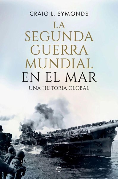 La Segunda Guerra Mundial en El Mar Una Historial Global