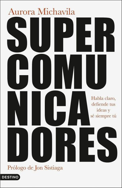 Supercomunicadores Habla Claro, Defiende Tus Ideas y Sé Siempre Tú