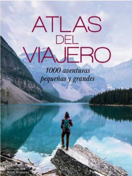 Atlas del Viajero 1000 Aventuras Pequeñas y Grandes