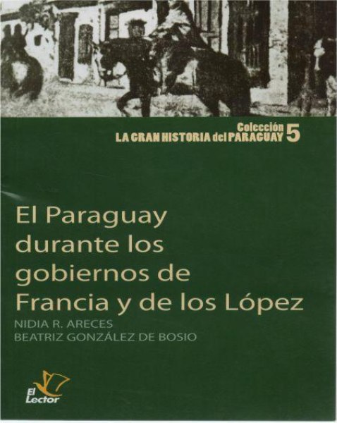 Col. la Gran Historia del Paraguay 05 Los Gobiernos de Francia y de Los López
